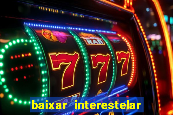 baixar interestelar 4k dublado